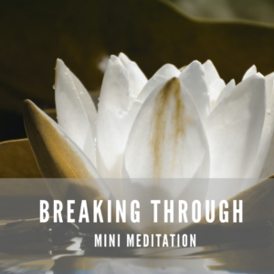 breaking through mini meditation