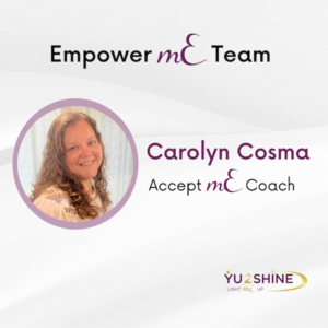 YU2SHINE Empower mE Team Carolyn Cosma Accept mE Coach